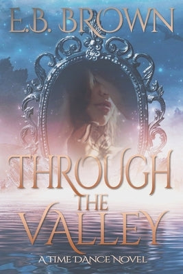 Through the Valley: A Time Dance Novel by Brown, E. B.