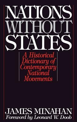 Nations Without States: A Historical Dictionary of Contemporary National Movements by Minahan, James B.