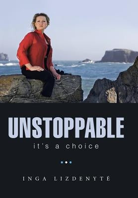 Unstoppable: It'S a Choice by Lizdenyte, Inga