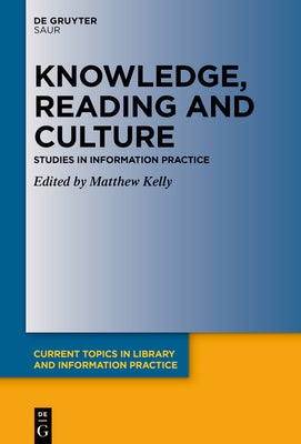 Knowledge, Reading and Culture: Studies in Information Practice by Kelly, Matthew