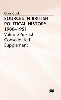 Sources in British Political History 1900-1951: Volume 6: First Consolidated Supplement by Jones, P.