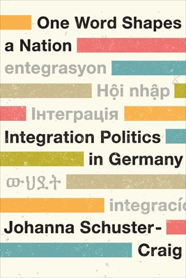 One Word Shapes a Nation: Integration Politics in Germany by Schuster-Craig, Johanna