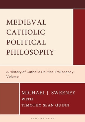 Medieval Catholic Political Philosophy: A History of Catholic Political Philosophy: Volume I by Sweeney, Michael J.