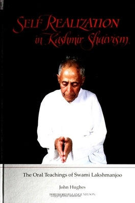 Self Realization in Kashmir Shaivism: The Oral Teachings of Swami Lakshmanjoo by Hughes, John
