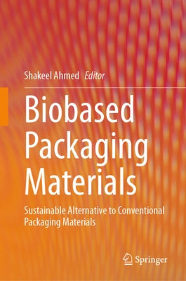 Biobased Packaging Materials: Sustainable Alternative to Conventional Packaging Materials by Ahmed, Shakeel