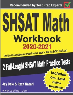 SHSAT Math Workbook 2020-2021: The Most Comprehensive Math Practice Book to ACE the SHSAT Math test by Daie, Jay