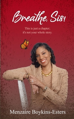 Breathe, Sis: This Is Just a Chapter; It's Not Your Whole Story by Boykins-Esters, Menzaire