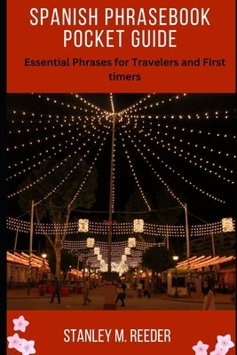 Spanish Phrasebook Pocket Guide: Essential Phrases for Travelers and First timers by Reeder, Stanley M.