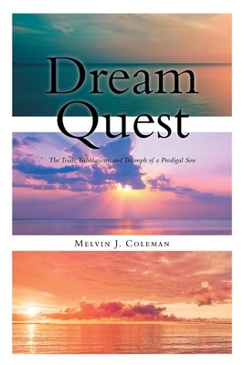 Dream Quest: The Trials, Tribulations, and Triumph of a Prodigal Son by Coleman, Melvin J.
