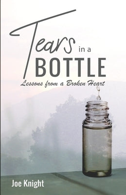 Tears In A Bottle: Lessons From A Broken Heart by Knight, Joe