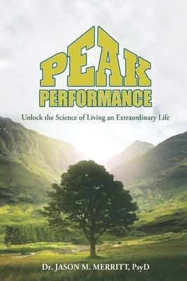 Peak Performance: Unlock the Science of Living an Extraordinary Life by Merritt, Jason M.