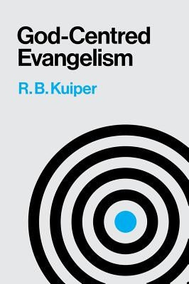 God-Centred Evangelism by Kuiper, R. B.