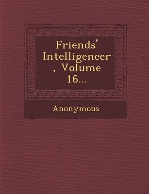 Friends' Intelligencer, Volume 16... by Anonymous