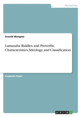 Lumasaba Riddles and Proverbs. Characteristics, Ideology, and Classification by Wangwe, Arnold