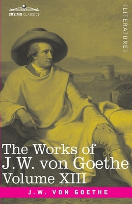 The Works of J.W. von Goethe, Vol. XIII (in 14 volumes): with His Life by George Henry Lewes: Life and Works of Goethe Vol. I by Lewes, George Henry