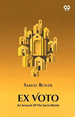 Ex Voto An Account Of The Sacro Monte Or New Jerusalem At Varallo-Sesia by Butler, Samuel