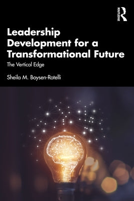 Leadership Development for a Transformational Future: The Vertical Edge by Boysen-Rotelli, Sheila M.