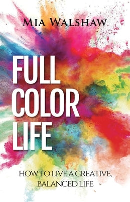 Full Color Life by Walshaw, Mia