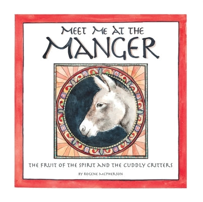 Meet Me at the Manger: The Fruit of the Spirit and the Cuddly Critters by McPherson, Rogene