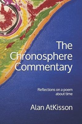 The Chronosphere Commentary: Reflections on a poem about time by Atkisson, Alan