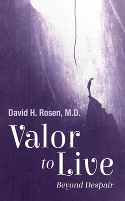 Valor to Live: Beyond Despair by Rosen, David H.