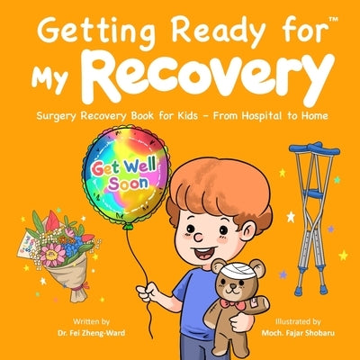 Getting Ready for My Recovery: Surgery Recovery Book for Kids - From Hospital to Home by Zheng-Ward, Fei
