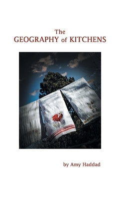 The Geography of Kitchens by Haddad, Amy