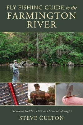 Fly Fishing Guide to the Farmington River: Locations, Hatches, Flies, and Seasonal Strategies by Culton, Steve