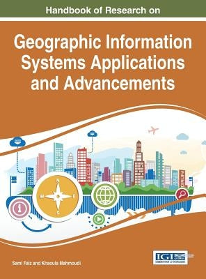 Handbook of Research on Geographic Information Systems Applications and Advancements by Faiz, Sami