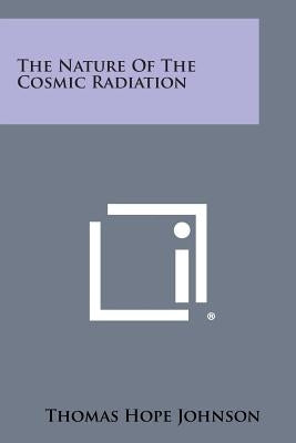 The Nature of the Cosmic Radiation by Johnson, Thomas Hope