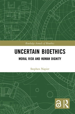 Uncertain Bioethics: Moral Risk and Human Dignity by Napier, Stephen