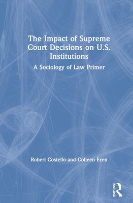 The Impact of Supreme Court Decisions on US Institutions: A Sociology of Law Primer by Costello, Robert