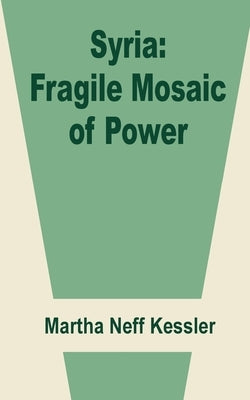 Syria: Fragile Mosaic of Power by Neff Kessler, Martha