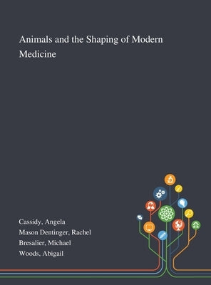 Animals and the Shaping of Modern Medicine by Cassidy, Angela