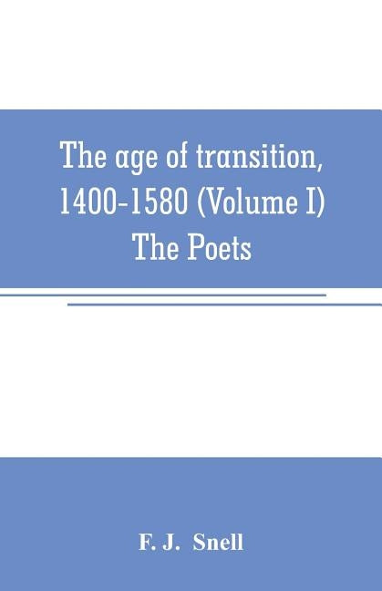 The age of transition, 1400-1580 (Volume I) The Poets by J, F.