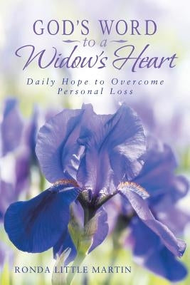 God's Word to a Widow's Heart: Daily Hope to Overcome Personal Loss by Martin, Ronda Little