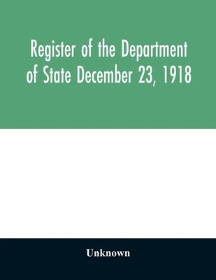 Register of the Department of State December 23, 1918 by Unknown