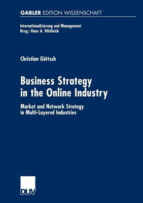 Business Strategy in the Online Industry: Market and Network Strategy in Multi-Layered Industries by Göttsch, Christian