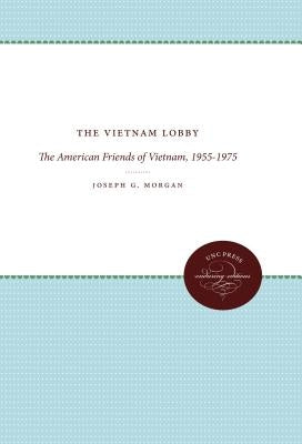 The Vietnam Lobby: The American Friends of Vietnam, 1955-1975 by Morgan, Joseph G.