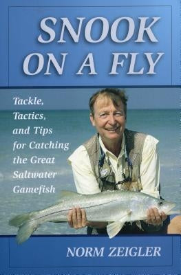 Snook on a Fly: Tackle, Tactics, and Tips for Catching the Great Saltwater Gamefish by Zeigler, Norm