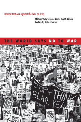 The World Says No to War: Demonstrations against the War on Iraq by Walgrave, Stefaan