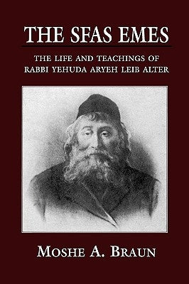 Sfas Emes: The Life and Teachings of Rabbi Yehudah Aryeh Leib Alter by Brown, Moshe A.