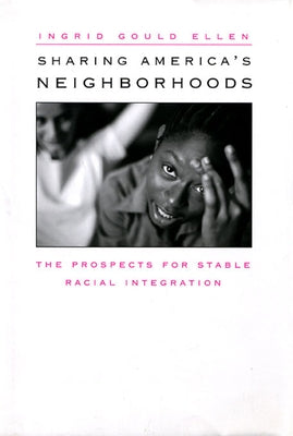 Sharing America's Neighborhoods: The Prospects for Stable Racial Integration by Ellen, Ingrid Gould