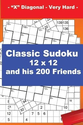 Classic Sudoku 12 X 12 and His 200 Friends - X Diagonal - Very Hard -: + Killer Sudoku 12 X 12 X Diagonal Very Hard + Cencendoku 9 X 9 Very Hard + Hid by Pitenko, Andrii