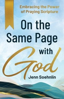 On the Same Page with God: Embracing the Power of Praying Scripture by Soehnlin, Jenn