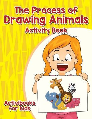 The Process of Drawing Animals Activity Book by For Kids, Activibooks