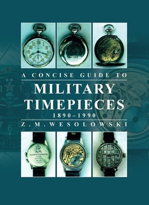 Concise Guide to Military Timepieces by Wesolowski, Zygmunt