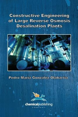 Constructive Engineering of Large Reverse Osmosis Desalination Plants by Olabarria, Pedro Maria Gonzalez
