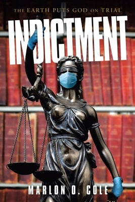 Indictment: The Earth Puts God on Trial by Cole, Marlon O.