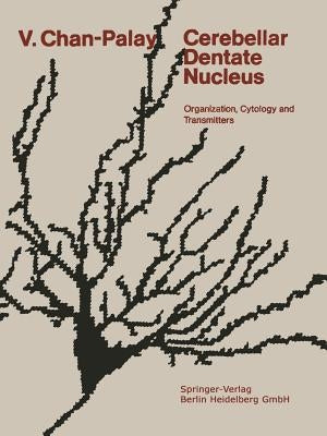 Cerebellar Dentate Nucleus: Organization, Cytology and Transmitters by Chan-Palay, V.